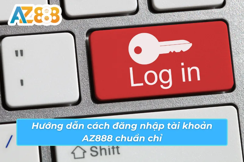Chi tiết cách đăng nhập tài khoản AZ888 hiệu quả