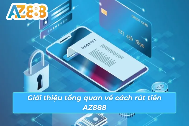 Cách Rút Tiền AZ888 An Toàn Và Nhanh Chóng Nhất Hiện Nay 2 Giới thiệu tổng quan về cách rút tiền AZ888