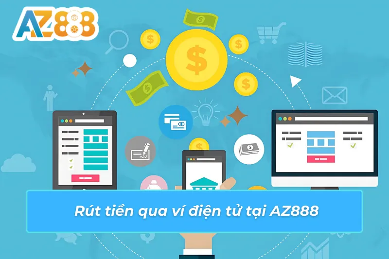 Cách Rút Tiền AZ888 An Toàn Và Nhanh Chóng Nhất Hiện Nay 4 Rút tiền qua ví điện tử tại AZ888