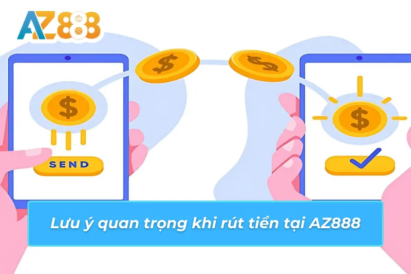 Cách Rút Tiền AZ888 An Toàn Và Nhanh Chóng Nhất Hiện Nay 5 Lưu ý quan trọng khi rút tiền tại AZ888