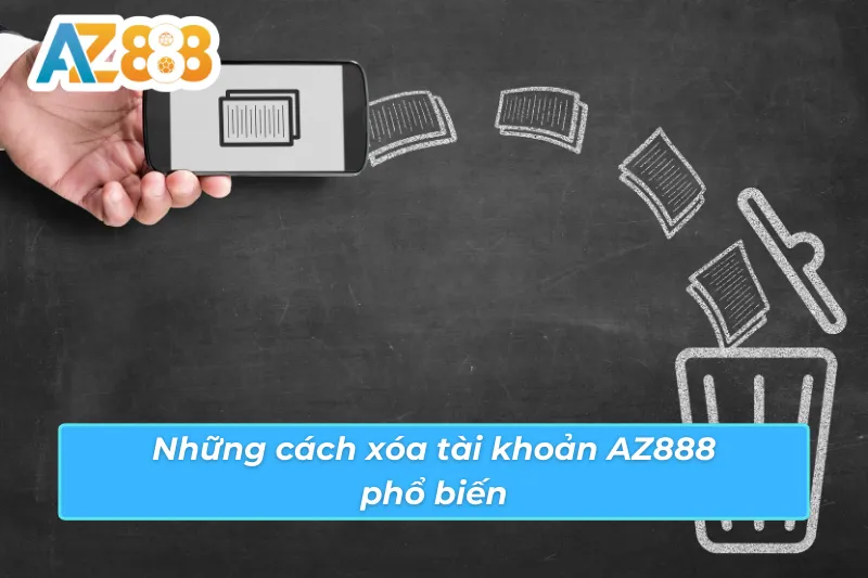 Cách Xóa Tài Khoản AZ888 Nhanh Chóng An Toàn Cho Người Chơi 3 Những cách xóa tài khoản AZ888 phổ biến