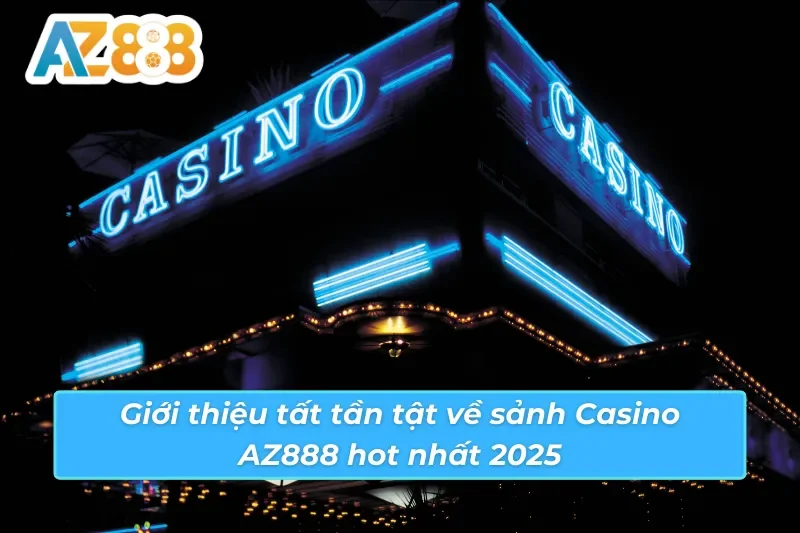Giới thiệu sơ lược về sảnh Casino AZ888 hot nhất 2025