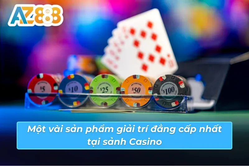 Sản phẩm giải trí đẳng cấp nhất tại sảnh Casino AZ888