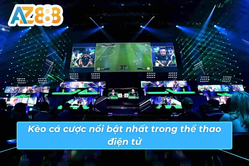 Điểm danh kèo cá cược E-Sport AZ888 phổ biến