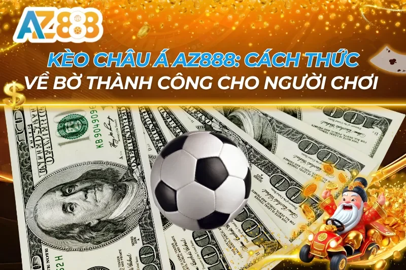 Kèo Châu Á: Cách Thức Về Bờ Thành Công Cho Người Chơi AZ888 4 Kèo Châu Á AZ888