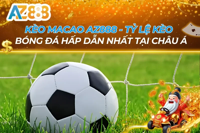 Kèo Macao - Tỷ Lệ Kèo Bóng Đá Hấp Dẫn Nhất Châu Á Tại AZ888 8 Kèo Macao AZ888