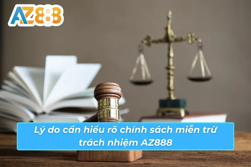 Lý do hội viên nên hiểu rõ chính sách miễn trừ trách nhiệm AZ888
